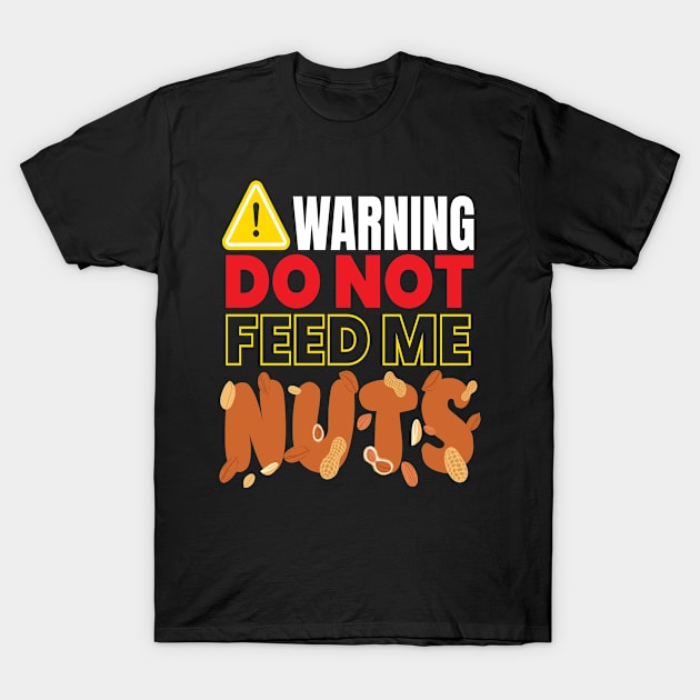 Warning Do Not Feed Me Nuts Nut T-Shirt by MooonTees